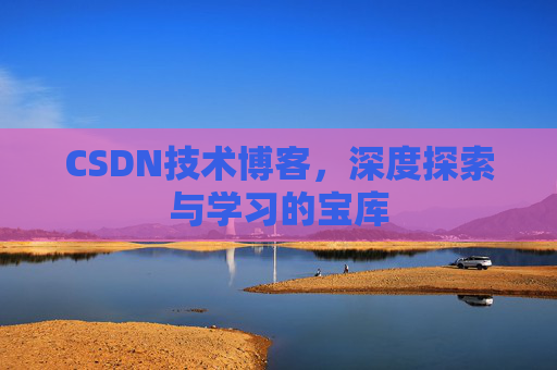 CSDN技术博客，深度探索与学习的宝库